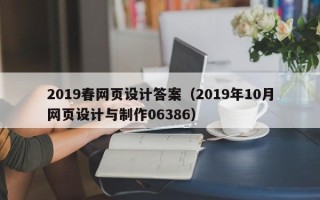 锡林郭勒盟2019春网页设计答案（2019年10月网页设计与制作06386）